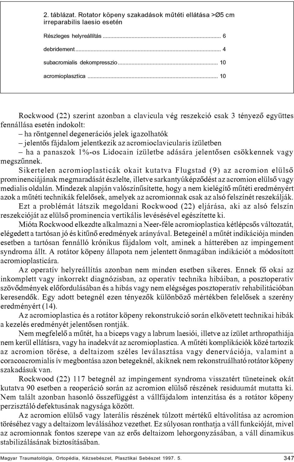 acromioclavicularis ízületben ha a panaszok 1%-os Lidocain ízületbe adására jelentôsen csökkennek vagy megszûnnek.