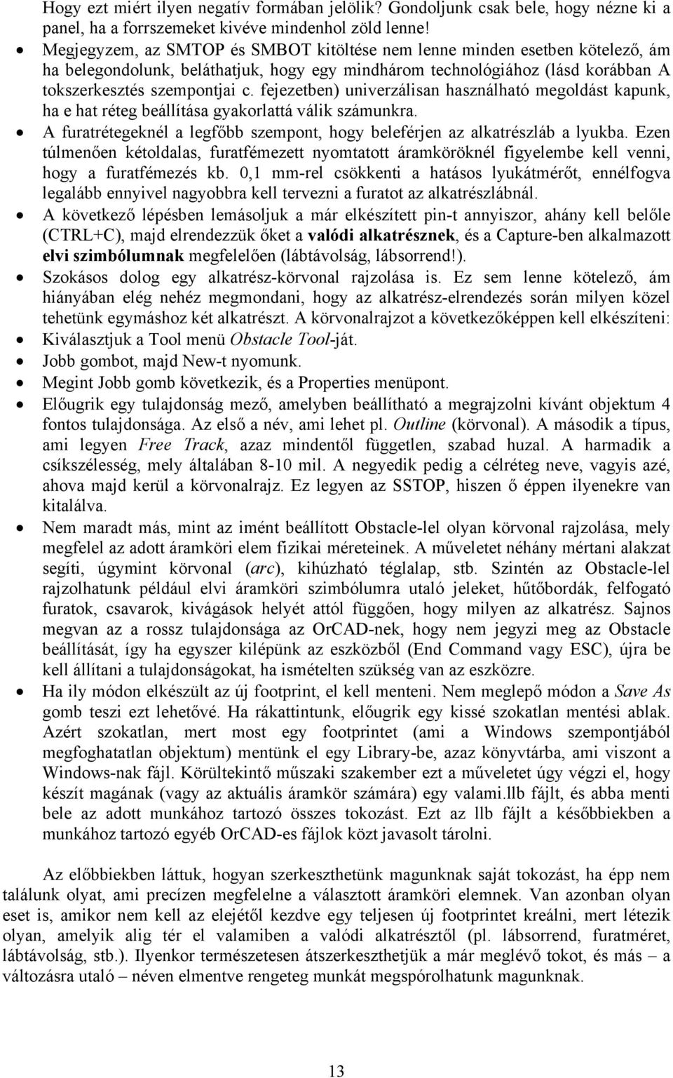 fejezetben) univerzálisan használható megoldást kapunk, ha e hat réteg beállítása gyakorlattá válik számunkra. A furatrétegeknél a legfőbb szempont, hogy beleférjen az alkatrészláb a lyukba.