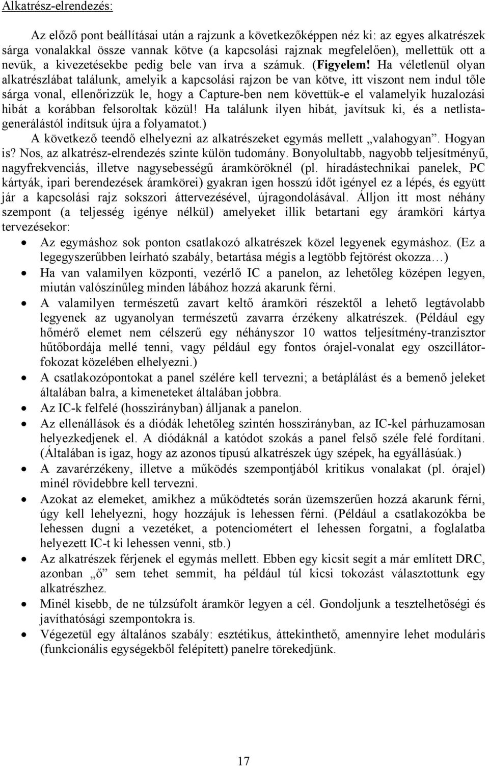 Ha véletlenül olyan alkatrészlábat találunk, amelyik a kapcsolási rajzon be van kötve, itt viszont nem indul tőle sárga vonal, ellenőrizzük le, hogy a Capture-ben nem követtük-e el valamelyik