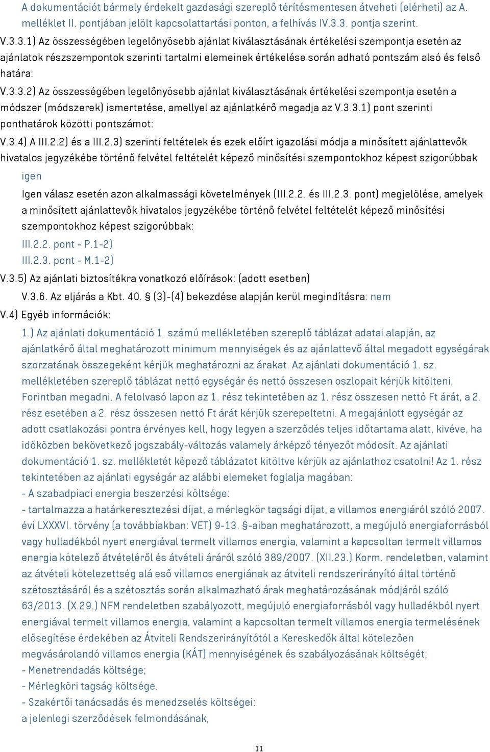 pontszám alsó és felső határa: V.3.3.2) Az összességében legelőnyösebb ajánlat kiválasztásának értékelési szempontja esetén a módszer (módszerek) ismertetése, amellyel az ajánlatkérő megadja az V.3.3.1) pont szerinti ponthatárok közötti pontszámot: V.