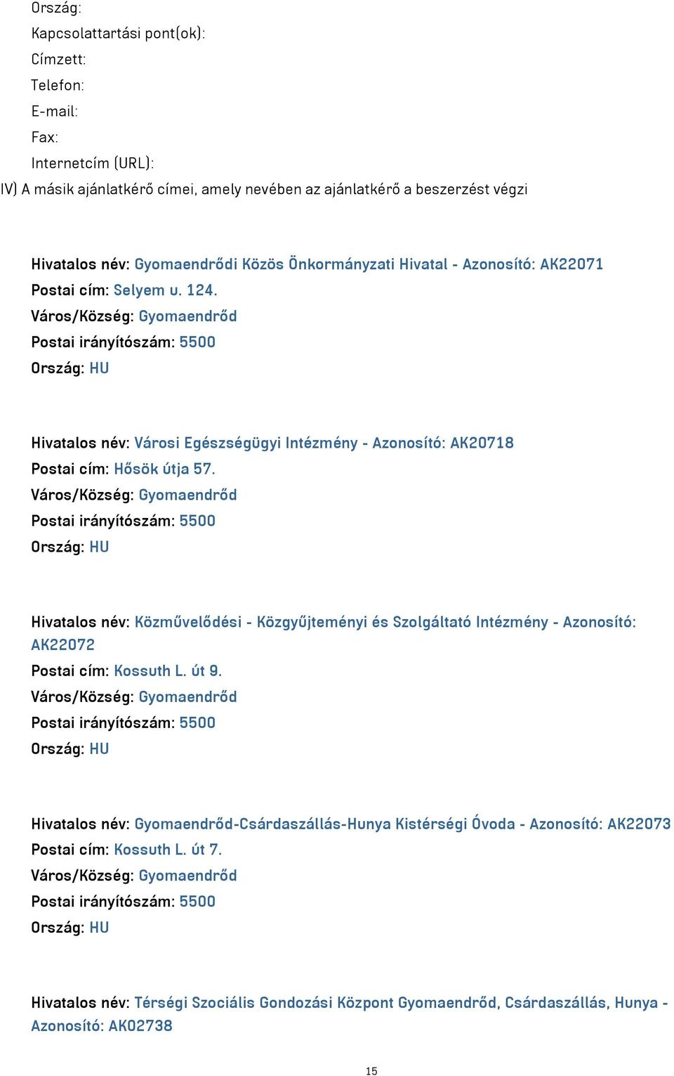 Város/Község: Gyomaendrőd Postai irányítószám: 5500 Ország: HU Hivatalos név: Városi Egészségügyi Intézmény - Azonosító: AK20718 Postai cím: Hősök útja 57.