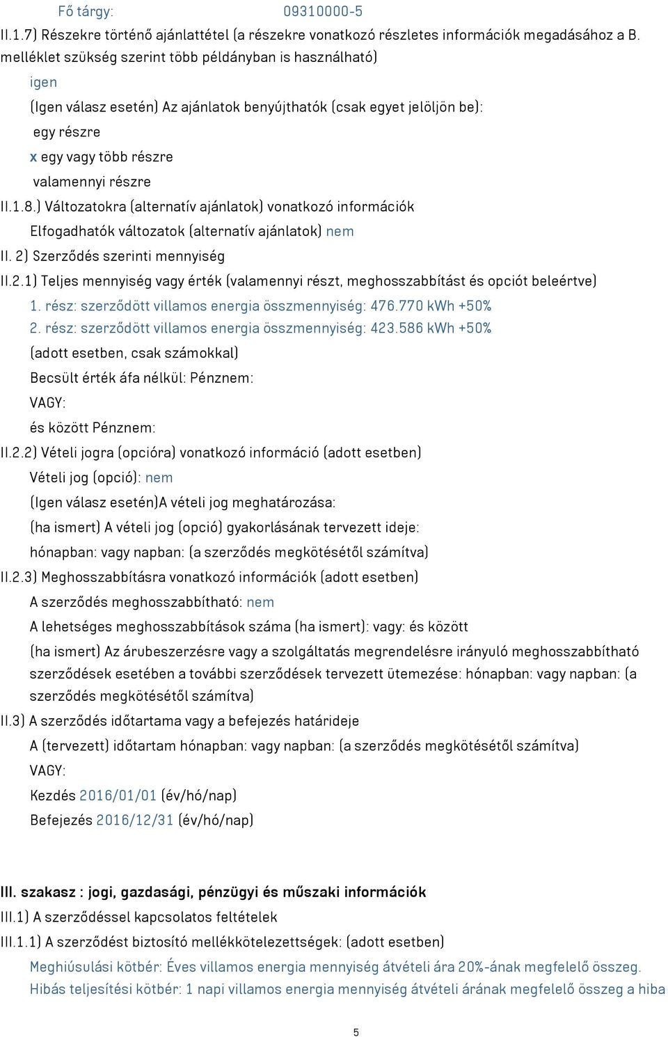 ) Változatokra (alternatív ajánlatok) vonatkozó információk Elfogadhatók változatok (alternatív ajánlatok) nem II. 2)