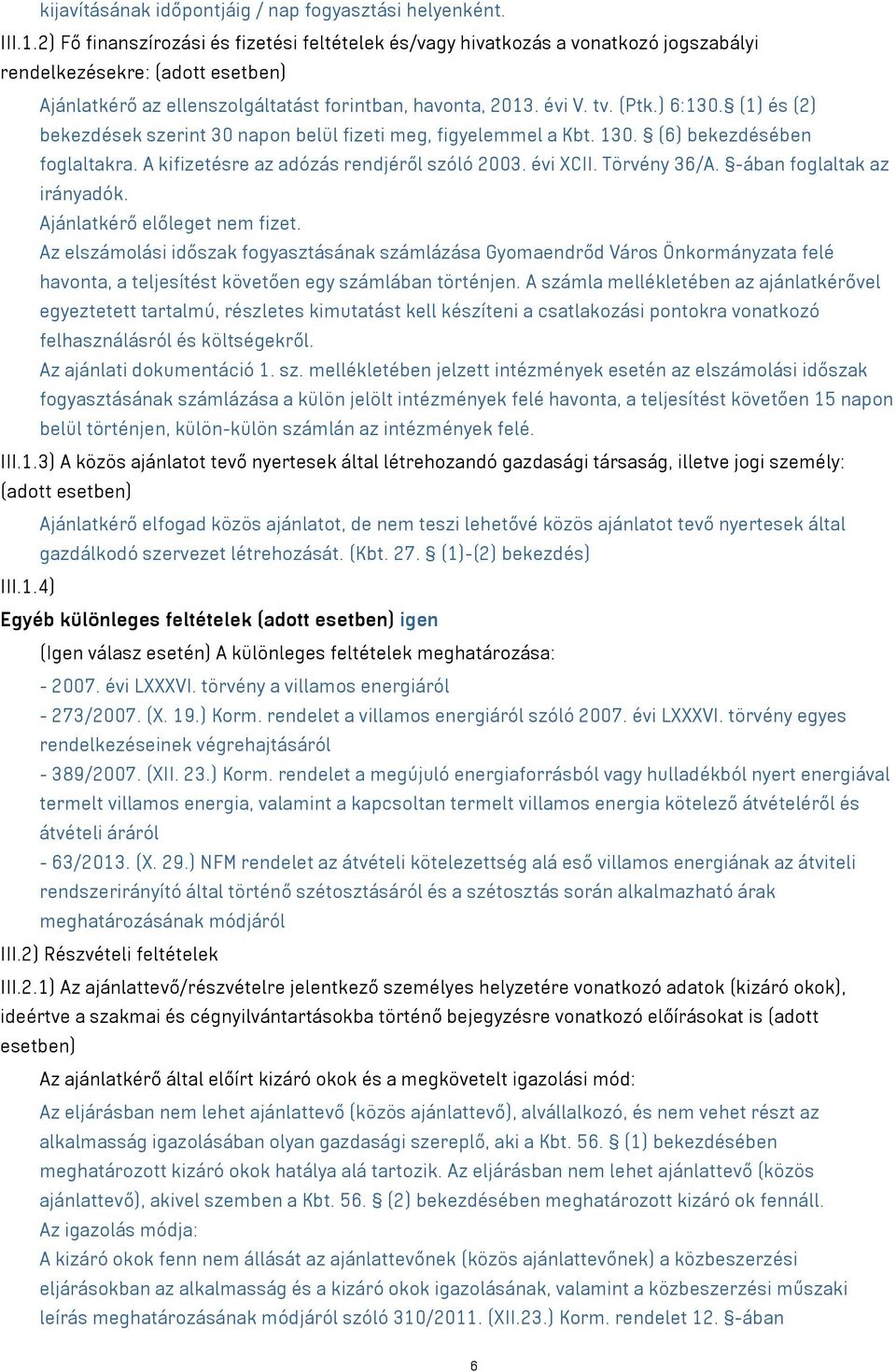 ) 6:130. (1) és (2) bekezdések szerint 30 napon belül fizeti meg, figyelemmel a Kbt. 130. (6) bekezdésében foglaltakra. A kifizetésre az adózás rendjéről szóló 2003. évi XCII. Törvény 36/A.