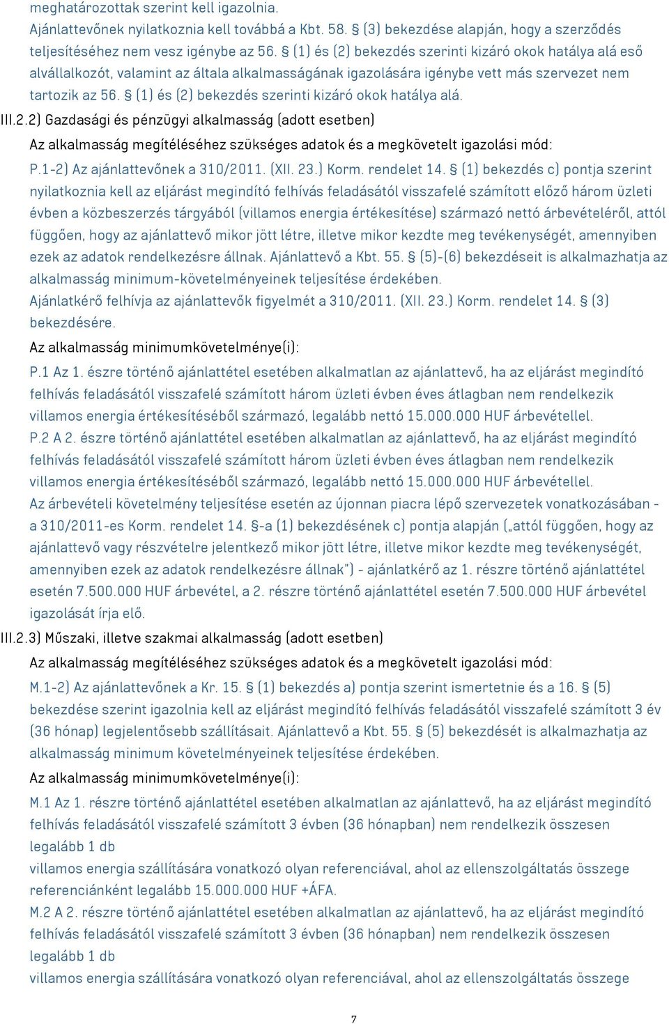 (1) és (2) bekezdés szerinti kizáró okok hatálya alá. III.2.2) Gazdasági és pénzügyi alkalmasság (adott esetben) Az alkalmasság megítéléséhez szükséges adatok és a megkövetelt igazolási mód: P.