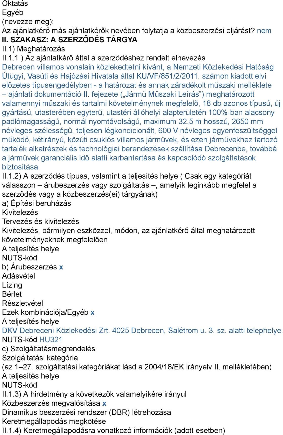 1 ) Az ajánlatkérő által a szerződéshez rendelt elnevezés Debrecen villamos vonalain közlekedtetni kívánt, a Nemzeti Közlekedési Hatóság Útügyi, Vasúti és Hajózási Hivatala által KU/VF/851/2/2011.