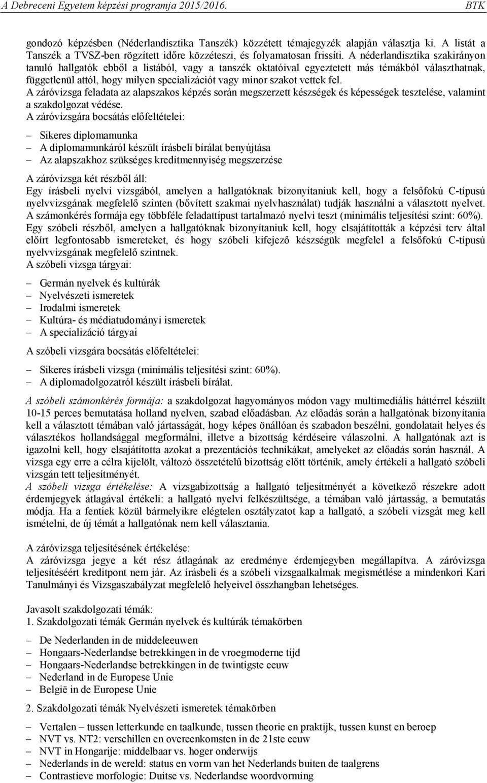 vettek fel. A záróvizsga feladata az alapszakos képzés során megszerzett készségek és képességek tesztelése, valamint a szakdolgozat védése.