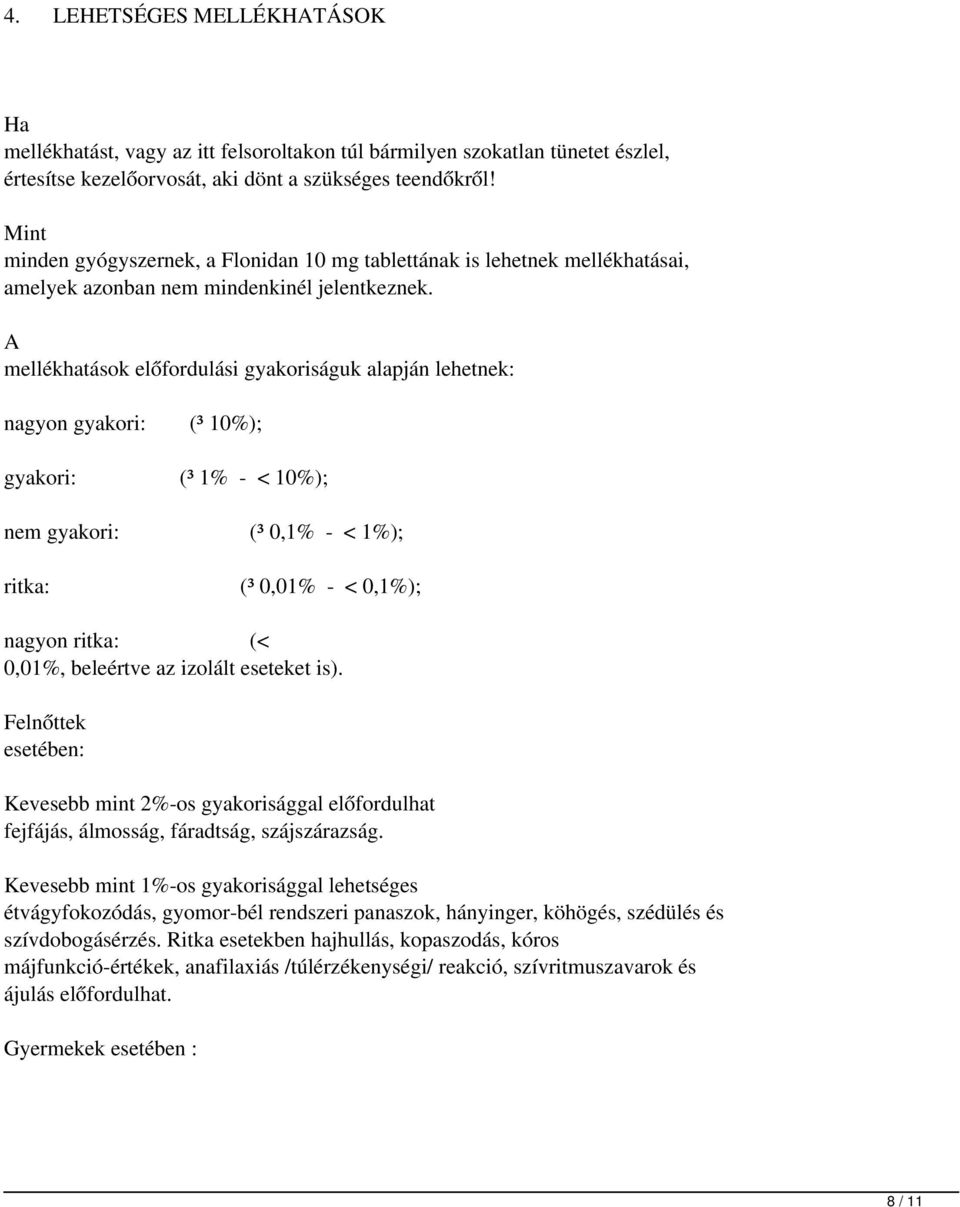 mellékhatások előfordulási gyakoriságuk alapján lehetnek: nagyon gyakori: (³ 10%); gyakori: (³ 1% - < 10%); nem gyakori: (³ 0,1% - < 1%); ritka: (³ 0,01% - < 0,1%); nagyon ritka: (< 0,01%, beleértve