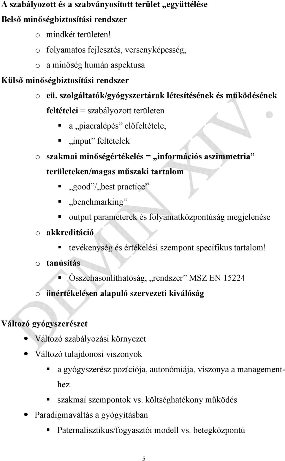 szolgáltatók/gyógyszertárak létesítésének és működésének feltételei = szabályozott területen a piacralépés előfeltétele, input feltételek o szakmai minőségértékelés = információs aszimmetria