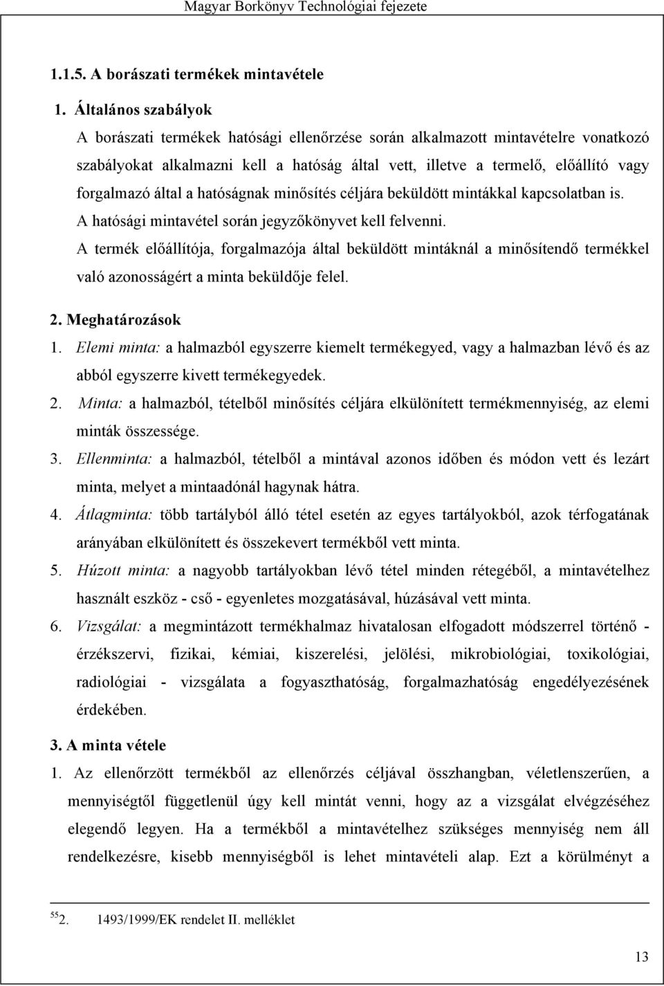által a hatóságnak minősítés céljára beküldött mintákkal kapcsolatban is. A hatósági mintavétel során jegyzőkönyvet kell felvenni.