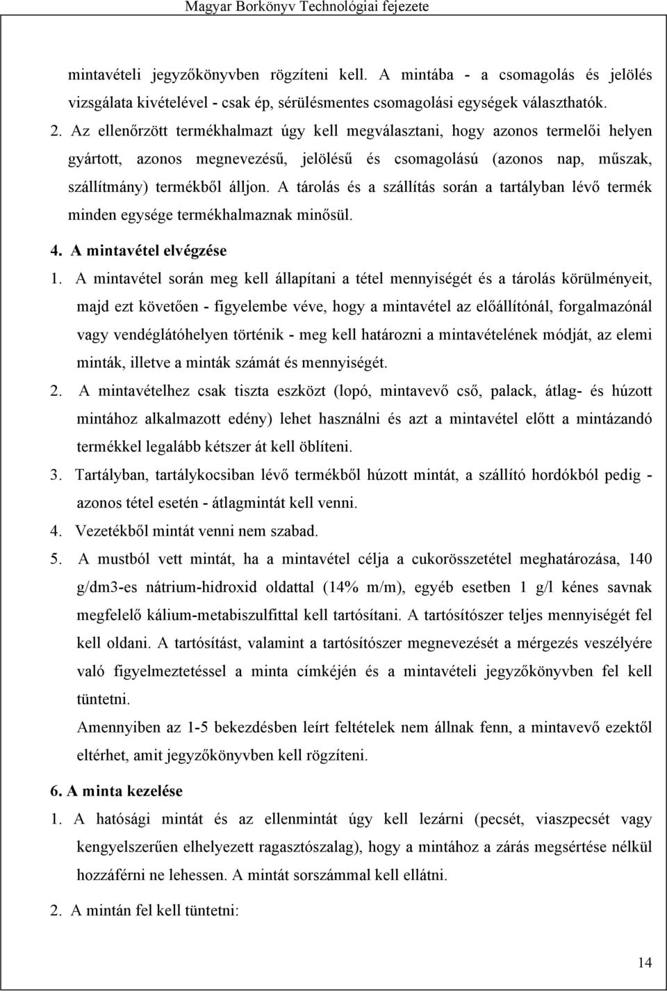 A tárolás és a szállítás során a tartályban lévő termék minden egysége termékhalmaznak minősül. 4. A mintavétel elvégzése 1.