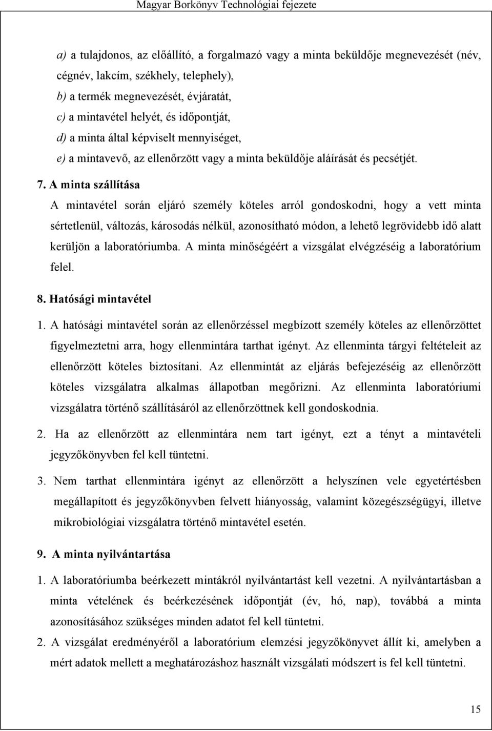A minta szállítása A mintavétel során eljáró személy köteles arról gondoskodni, hogy a vett minta sértetlenül, változás, károsodás nélkül, azonosítható módon, a lehető legrövidebb idő alatt kerüljön
