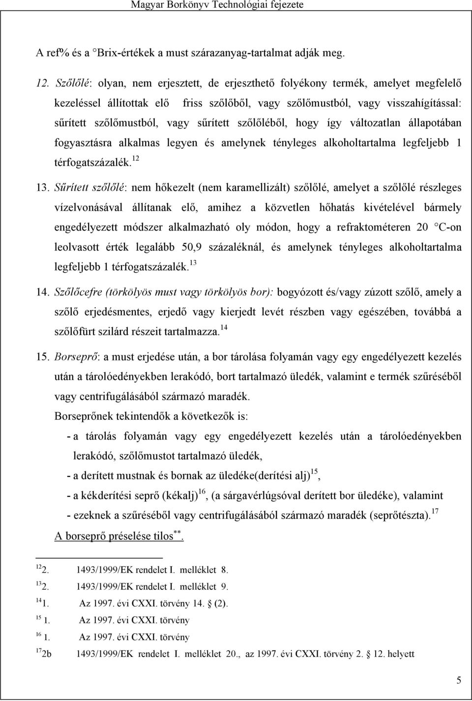 sűrített szőlőléből, hogy így változatlan állapotában fogyasztásra alkalmas legyen és amelynek tényleges alkoholtartalma legfeljebb 1 térfogatszázalék. 12 13.