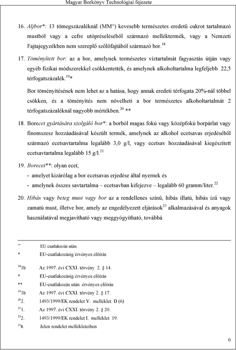 Töményített bor: az a bor, amelynek természetes víztartalmát fagyasztás útján vagy egyéb fizikai módszerekkel csökkentették, és amelynek alkoholtartalma legfeljebb 22,5 térfogatszázalék.