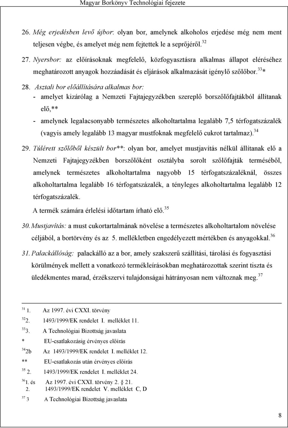 Asztali bor előállítására alkalmas bor: - amelyet kizárólag a Nemzeti Fajtajegyzékben szereplő borszőlőfajtákból állítanak elő,** - amelynek legalacsonyabb természetes alkoholtartalma legalább 7,5