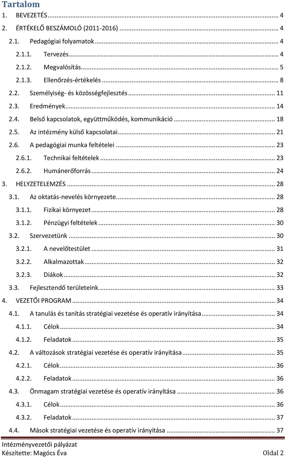 .. 23 2.6.2. Humánerőforrás... 24 3. HELYZETELEMZÉS... 28 3.1. Az oktatás-nevelés környezete... 28 3.1.1. Fizikai környezet... 28 3.1.2. Pénzügyi feltételek... 30 3.2. Szervezetünk... 30 3.2.1. A nevelőtestület.