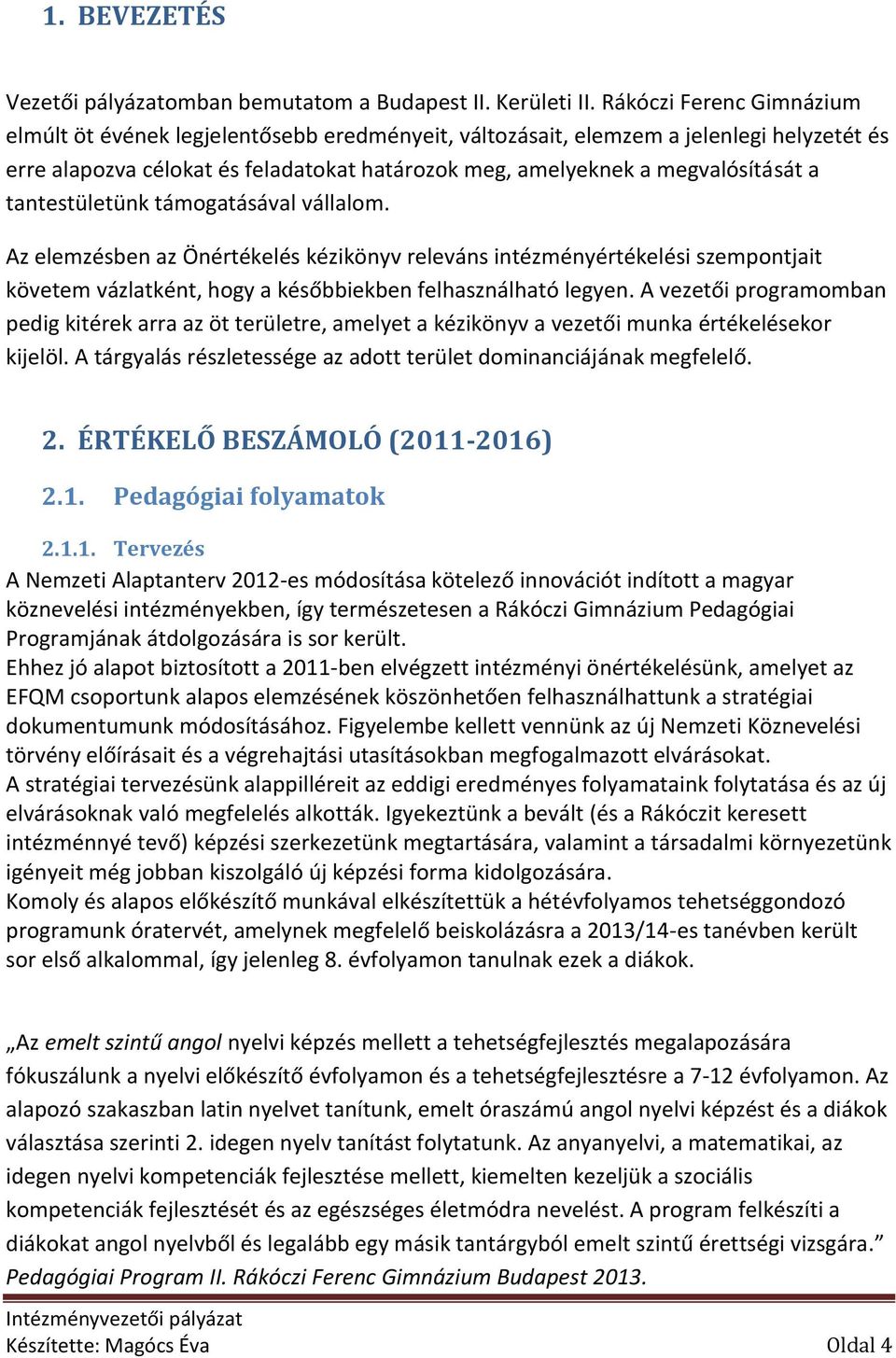 tantestületünk támogatásával vállalom. Az elemzésben az Önértékelés kézikönyv releváns intézményértékelési szempontjait követem vázlatként, hogy a későbbiekben felhasználható legyen.