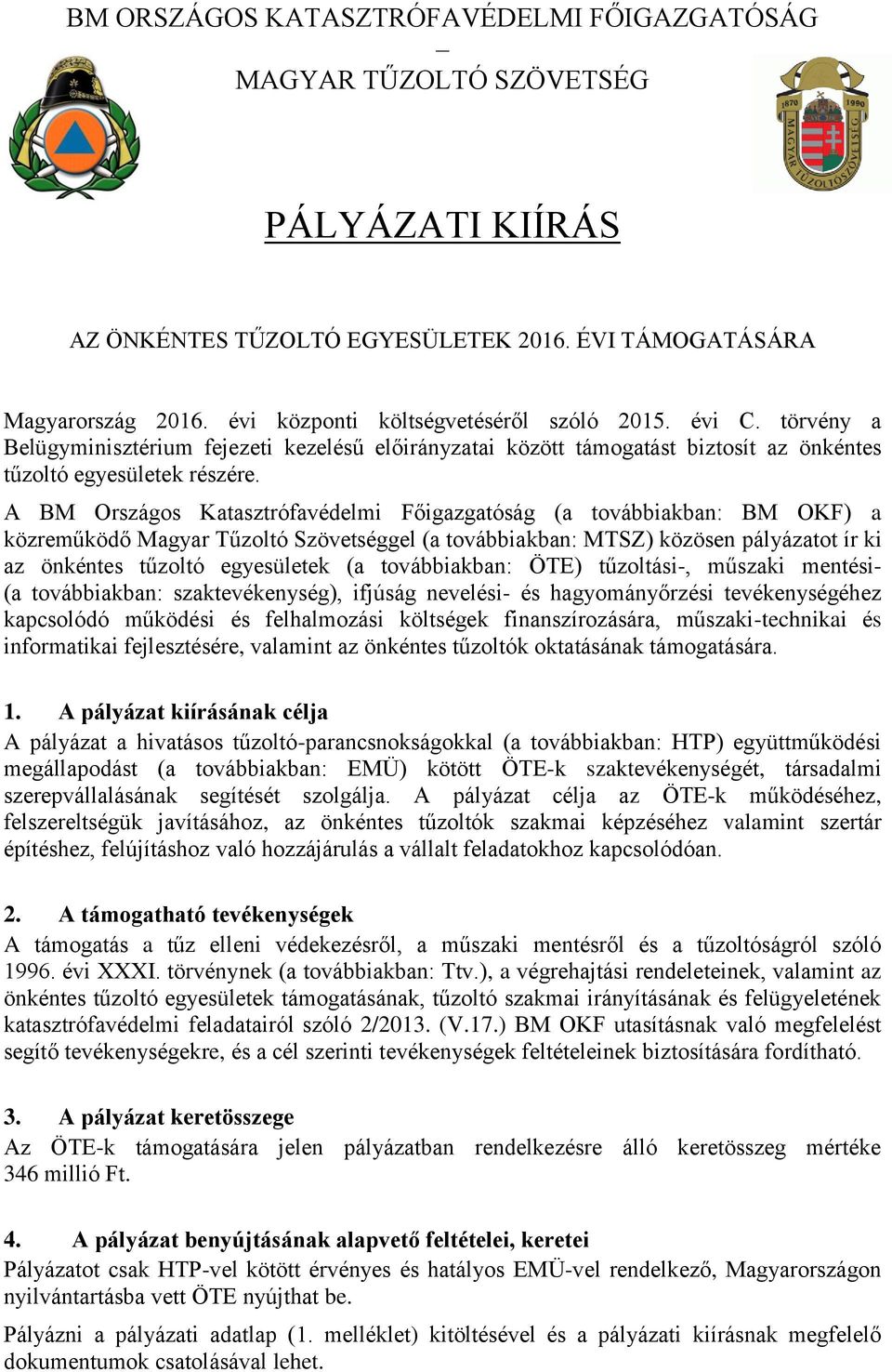 A BM Országos Katasztrófavédelmi Főigazgatóság (a továbbiakban: BM OKF) a közreműködő Magyar Tűzoltó Szövetséggel (a továbbiakban: MTSZ) közösen pályázatot ír ki az önkéntes tűzoltó egyesületek (a