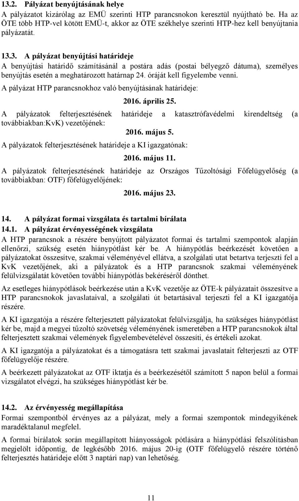 3. A pályázat benyújtási határideje A benyújtási határidő számításánál a postára adás (postai bélyegző dátuma), személyes benyújtás esetén a meghatározott határnap 24. óráját kell figyelembe venni.