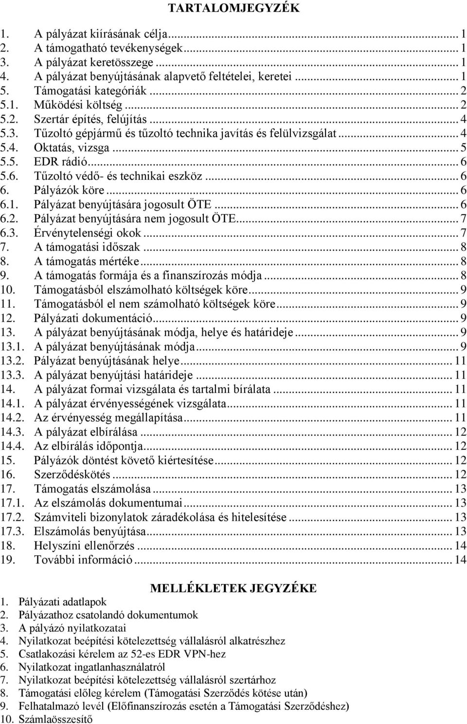 .. 6 5.6. Tűzoltó védő- és technikai eszköz... 6 6. Pályázók köre... 6 6.1. Pályázat benyújtására jogosult ÖTE... 6 6.2. Pályázat benyújtására nem jogosult ÖTE... 7 6.3. Érvénytelenségi okok... 7 7.