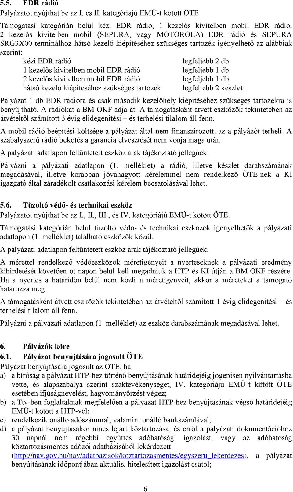 terminálhoz hátsó kezelő kiépítéséhez szükséges tartozék igényelhető az alábbiak szerint: kézi EDR rádió legfeljebb 2 db 1 kezelős kivitelben mobil EDR rádió legfeljebb 1 db 2 kezelős kivitelben