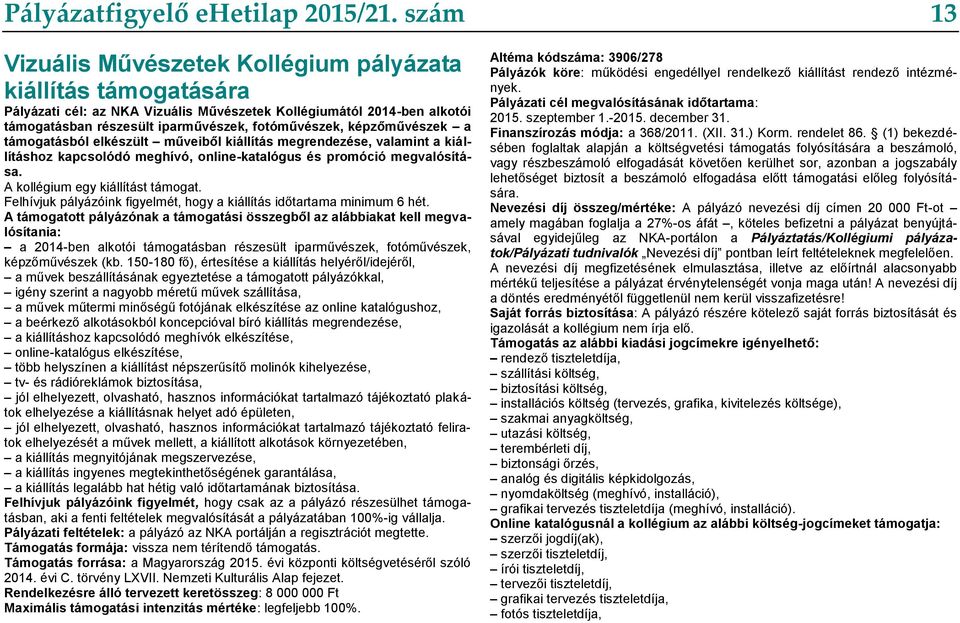 képzőművészek a támogatásból elkészült műveiből kiállítás megrendezése, valamint a kiállításhoz kapcsolódó meghívó, online-katalógus és promóció megvalósítása. A kollégium egy kiállítást támogat.