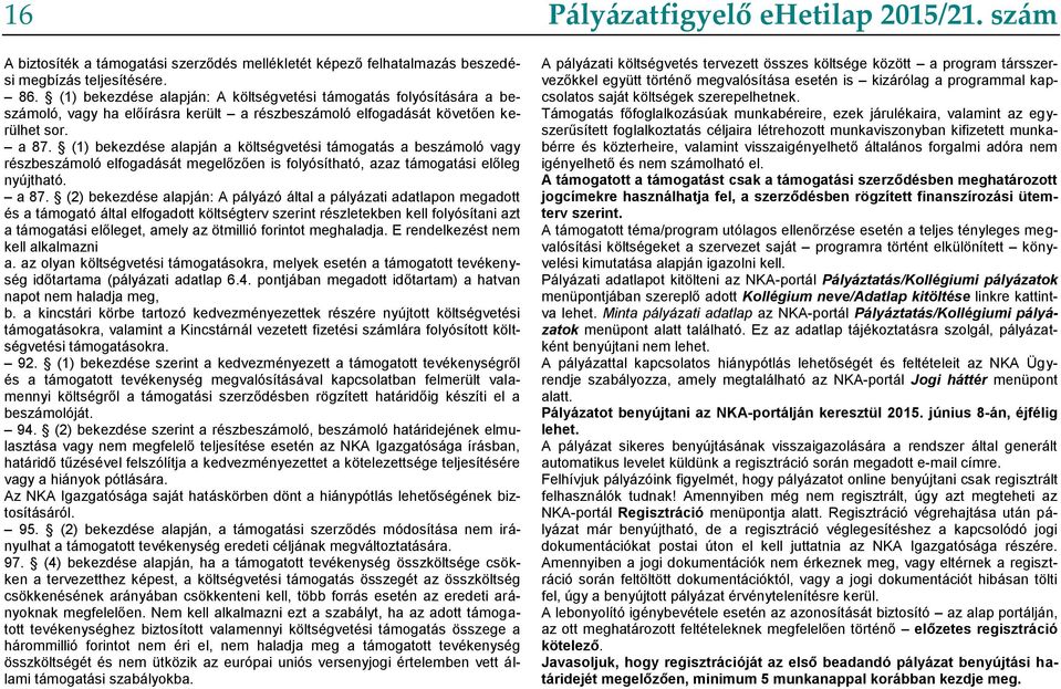 (1) bekezdése alapján a költségvetési támogatás a beszámoló vagy részbeszámoló elfogadását megelőzően is folyósítható, azaz támogatási előleg nyújtható. a 87.