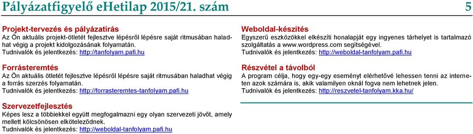 Tudnivalók és jelentkezés: http://tanfolyam.pafi.hu Forrásteremtés Az Ön aktuális ötletét fejlesztve lépésről lépésre saját ritmusában haladhat végig a forrás szerzés folyamatán.