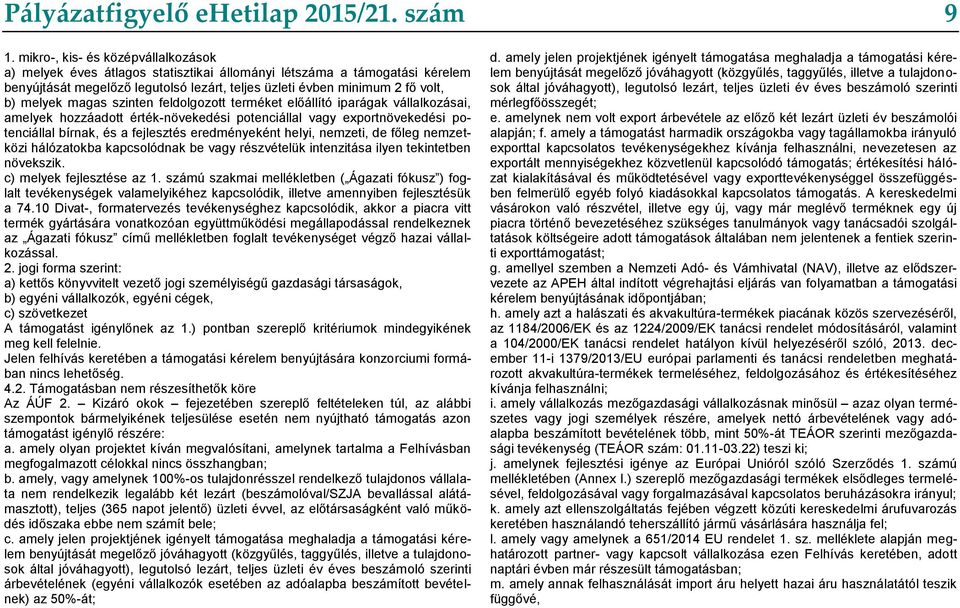 magas szinten feldolgozott terméket előállító iparágak vállalkozásai, amelyek hozzáadott érték-növekedési potenciállal vagy exportnövekedési potenciállal bírnak, és a fejlesztés eredményeként helyi,