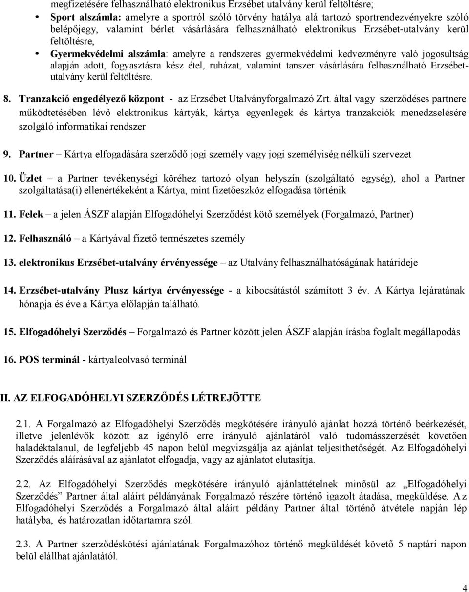 fogyasztásra kész étel, ruházat, valamint tanszer vásárlására felhasználható Erzsébetutalvány kerül feltöltésre. 8. Tranzakció engedélyező központ - az Erzsébet Utalványforgalmazó Zrt.