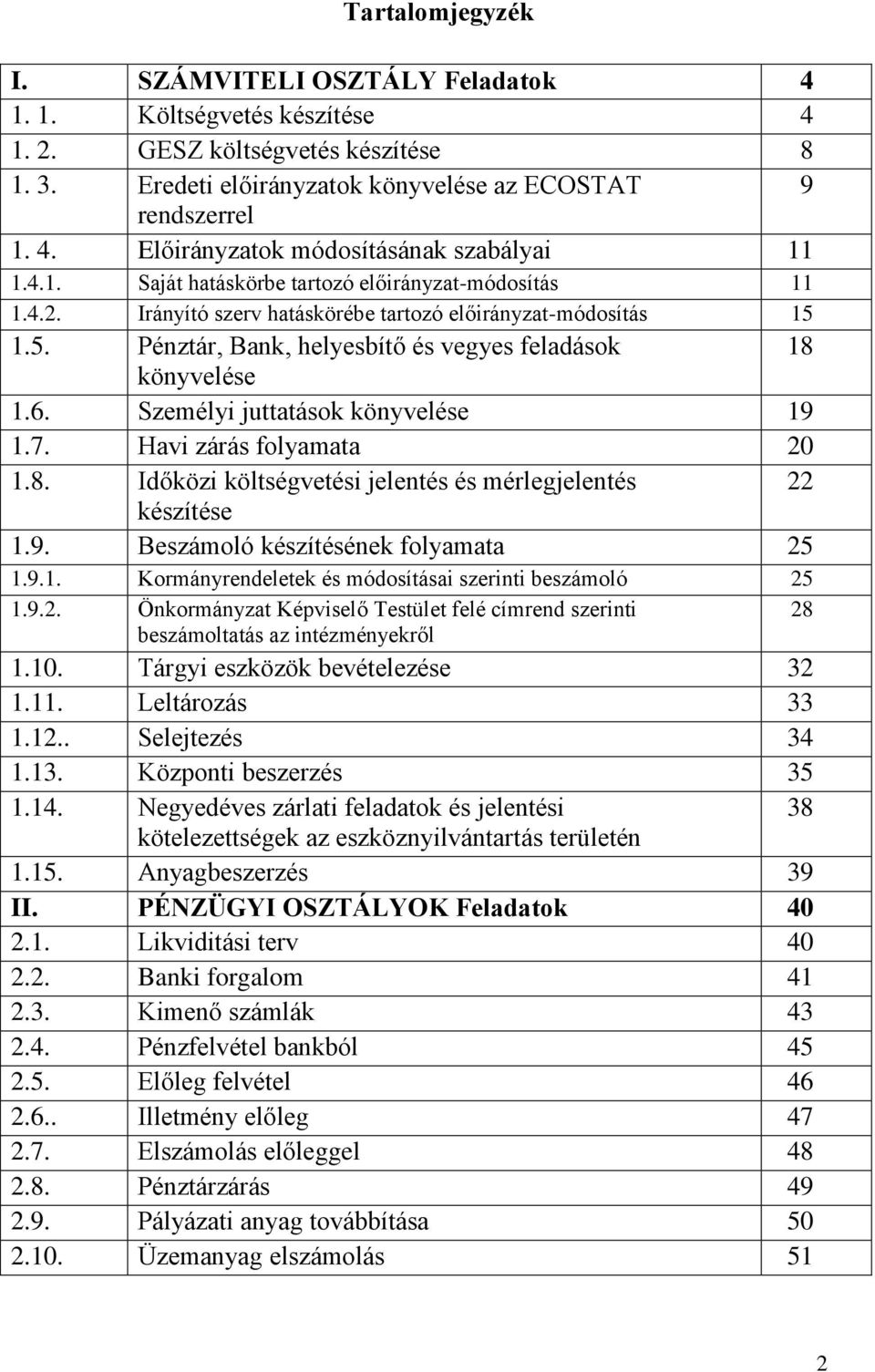 Személyi juttatások könyvelése 19 1.7. Havi zárás folyamata 20 1.8. Időközi költségvetési jelentés és mérlegjelentés 22 készítése 1.9. Beszámoló készítésének folyamata 25 1.9.1. Kormányrendeletek és módosításai szerinti beszámoló 25 1.