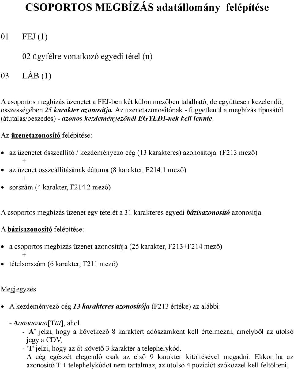 üzenetet összeállító / kezdeményező cég (13 karakteres) azonosítója (F213 mező) + az üzenet összeállításának dátuma (8 karakter, F2141 mező) + sorszám (4 karakter, F2142 mező) A csoportos megbízás