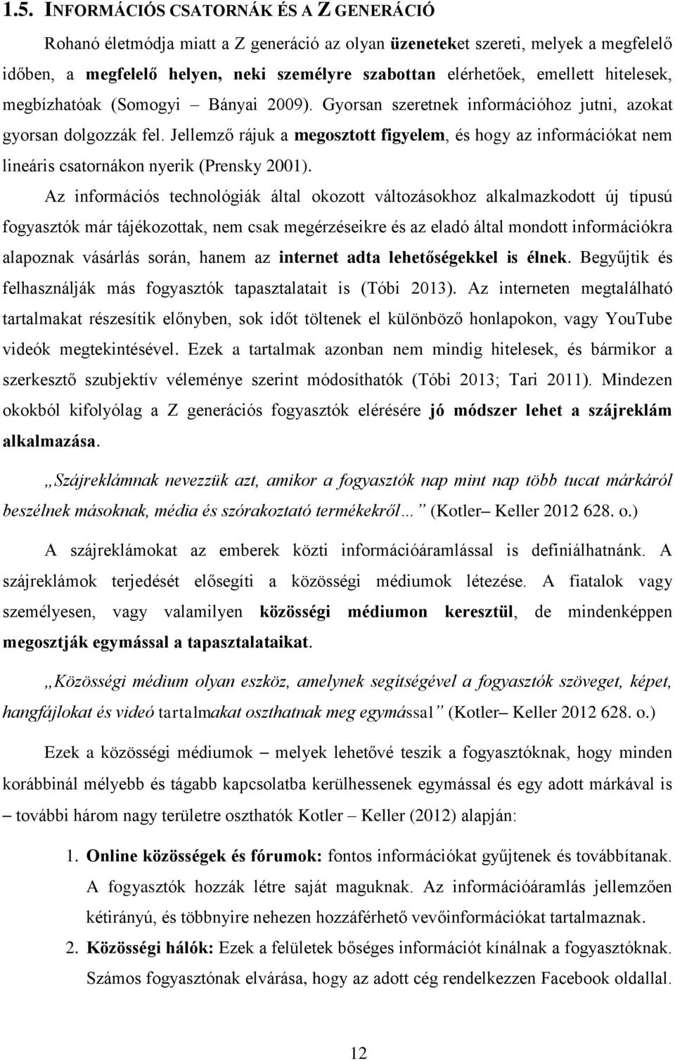 Jellemző rájuk a megosztott figyelem, és hogy az információkat nem lineáris csatornákon nyerik (Prensky 2001).