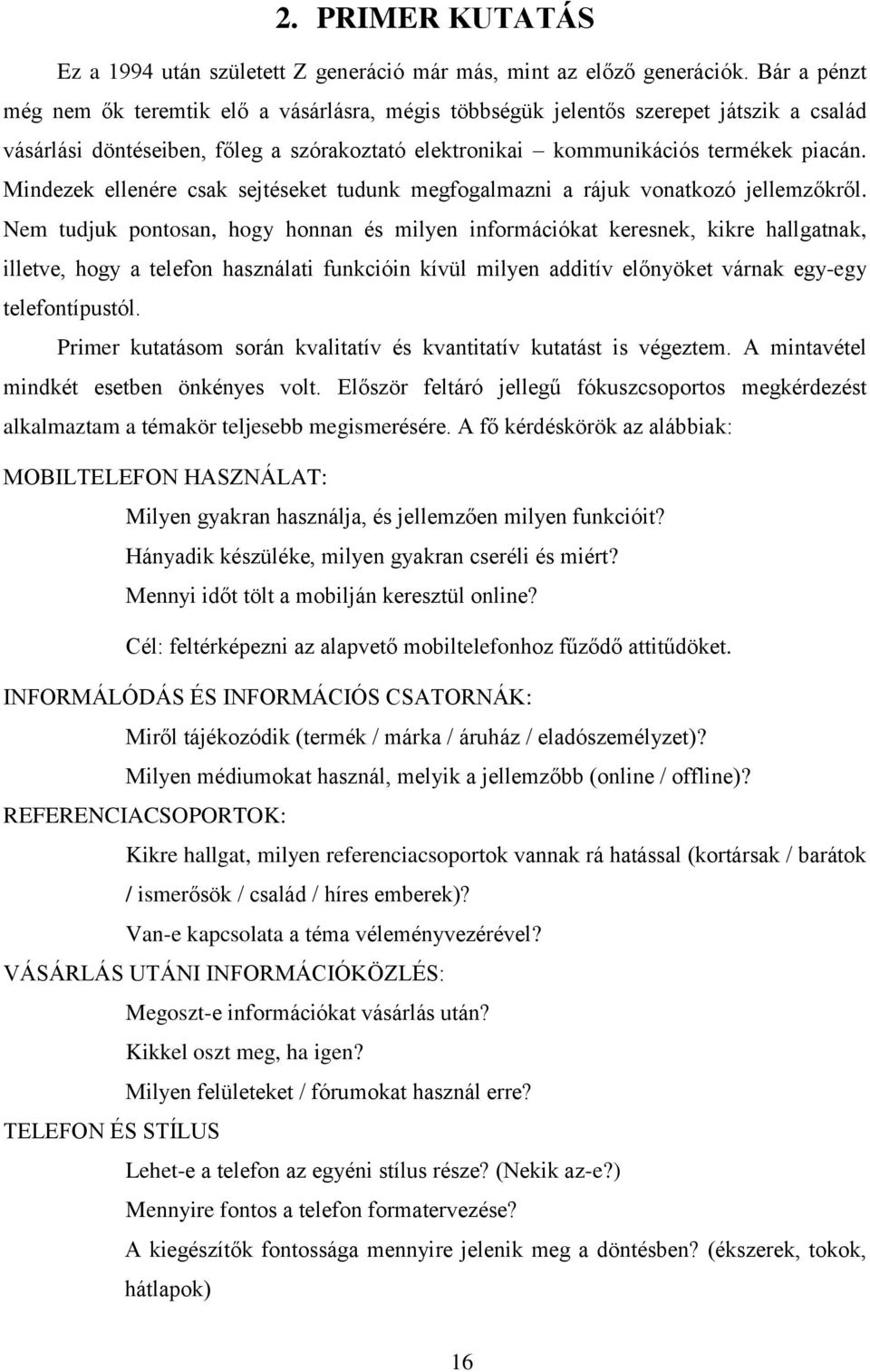 Mindezek ellenére csak sejtéseket tudunk megfogalmazni a rájuk vonatkozó jellemzőkről.