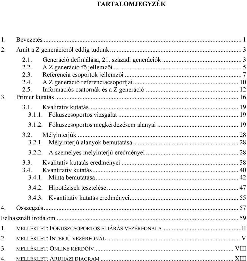 .. 19 3.2. Mélyinterjúk... 28 3.2.1. Mélyinterjú alanyok bemutatása... 28 3.2.2. A személyes mélyinterjú eredményei... 28 3.3. Kvalitatív kutatás eredményei... 38 3.4. Kvantitatív kutatás... 40 3.4.1. Minta bemutatása.