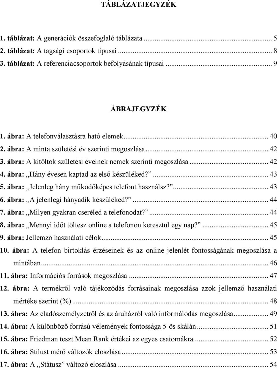 ábra: Hány évesen kaptad az első készüléked?... 43 5. ábra: Jelenleg hány működőképes telefont használsz?... 43 6. ábra: A jelenlegi hányadik készüléked?... 44 7.