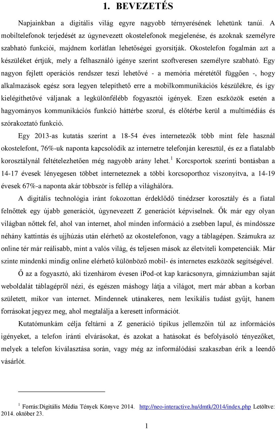 Okostelefon fogalmán azt a készüléket értjük, mely a felhasználó igénye szerint szoftveresen személyre szabható.