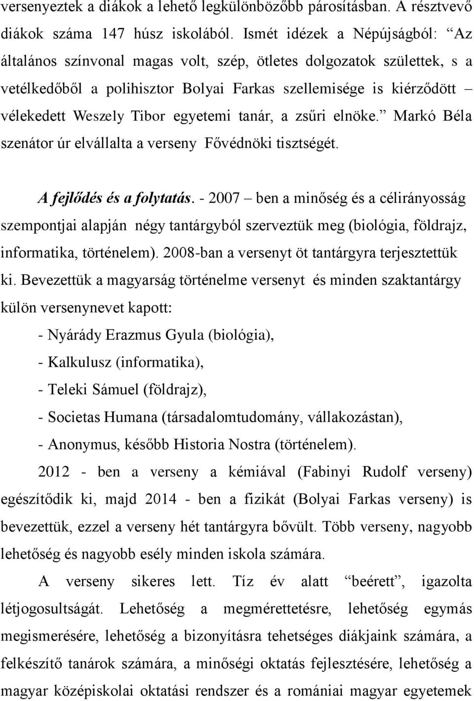 egyetemi tanár, a zsűri elnöke. Markó Béla szenátor úr elvállalta a verseny Fővédnöki tisztségét. A fejlődés és a folytatás.