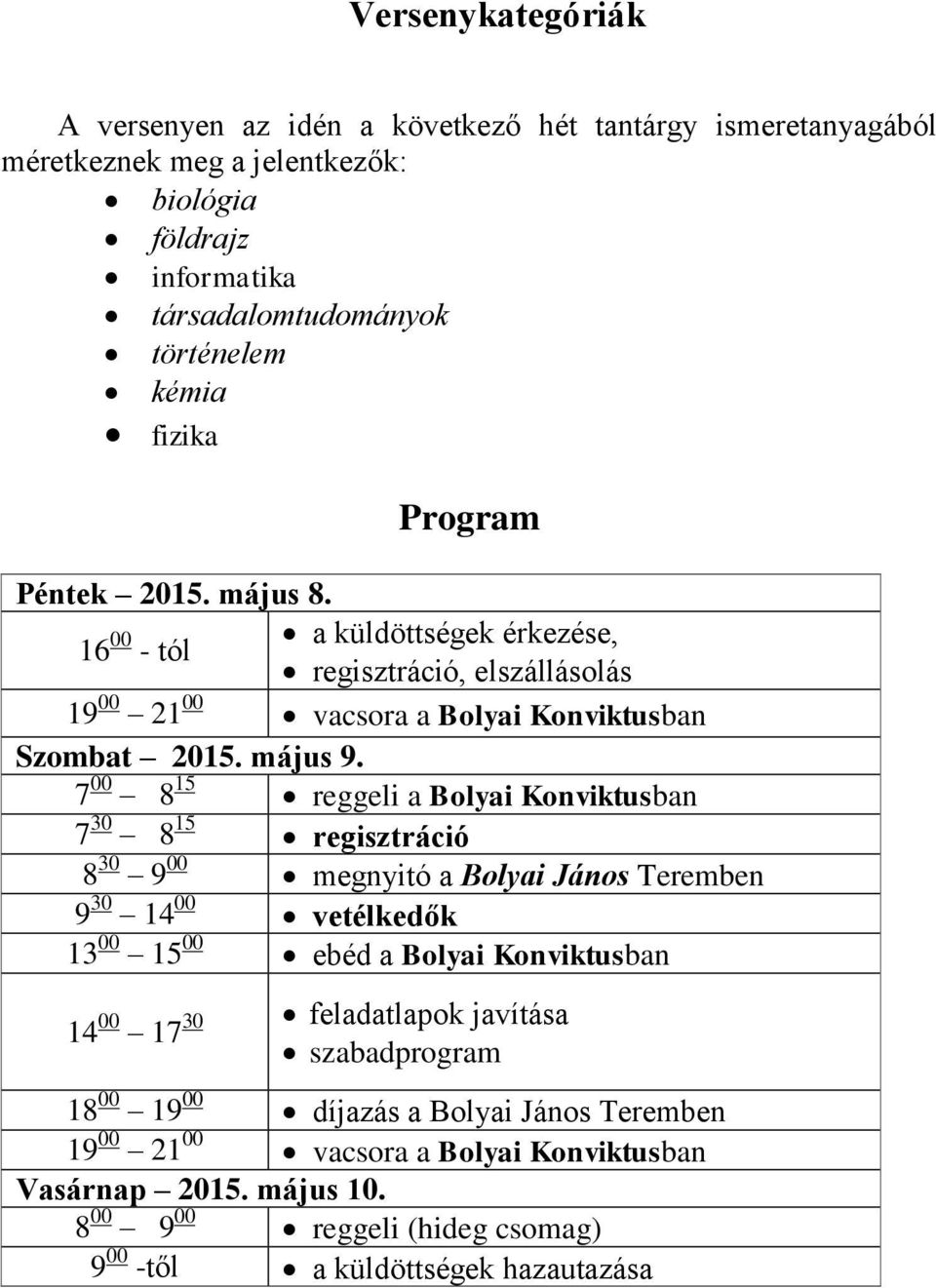 7 00 8 15 reggeli a Bolyai Konviktusban 7 30 8 15 regisztráció 8 30 9 00 megnyitó a Bolyai János Teremben 9 30 14 00 vetélkedők 13 00 15 00 ebéd a Bolyai Konviktusban 14 00 17 30