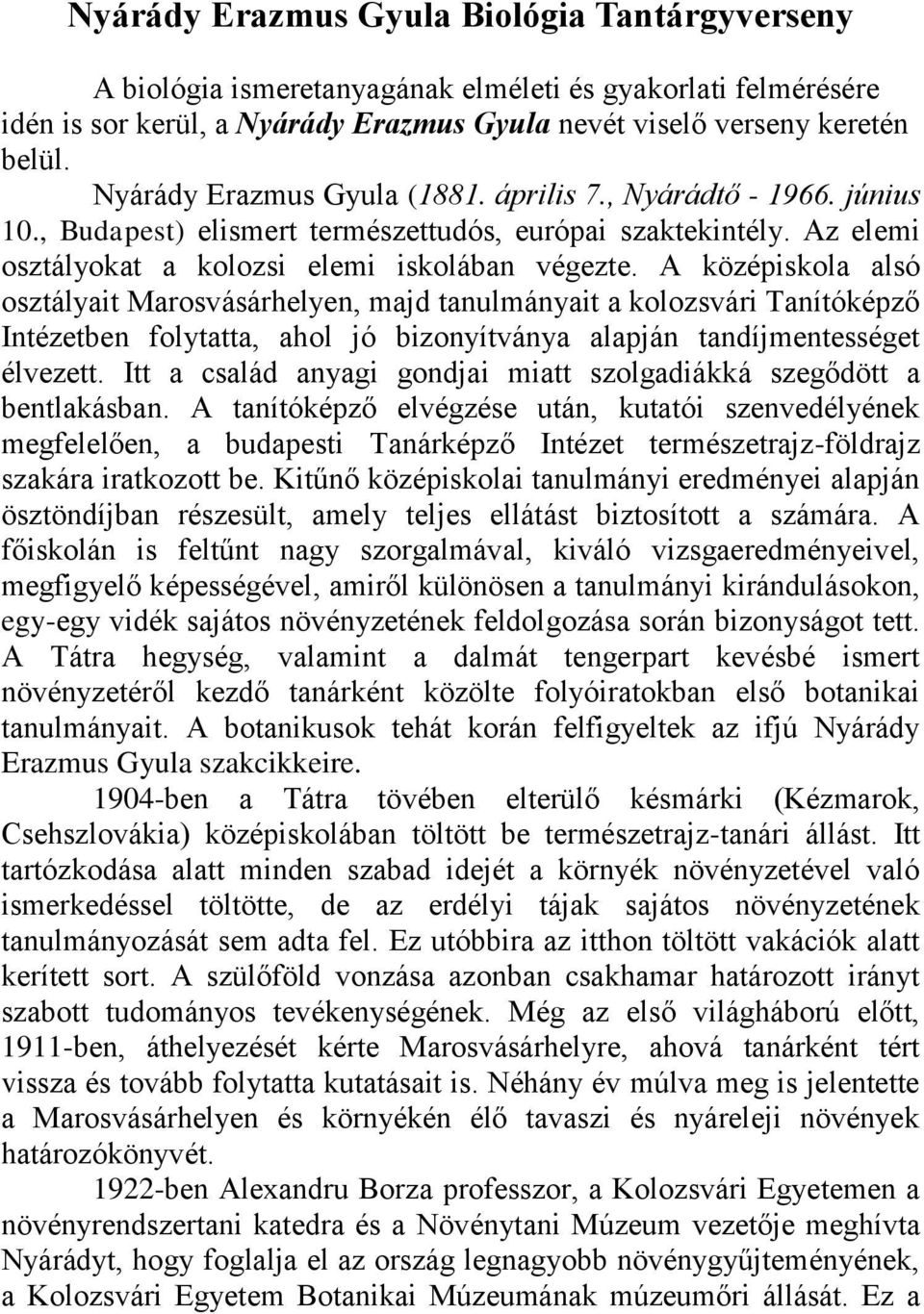 A középiskola alsó osztályait en, majd tanulmányait a kolozsvári Tanítóképző Intézetben folytatta, ahol jó bizonyítványa alapján tandíjmentességet élvezett.