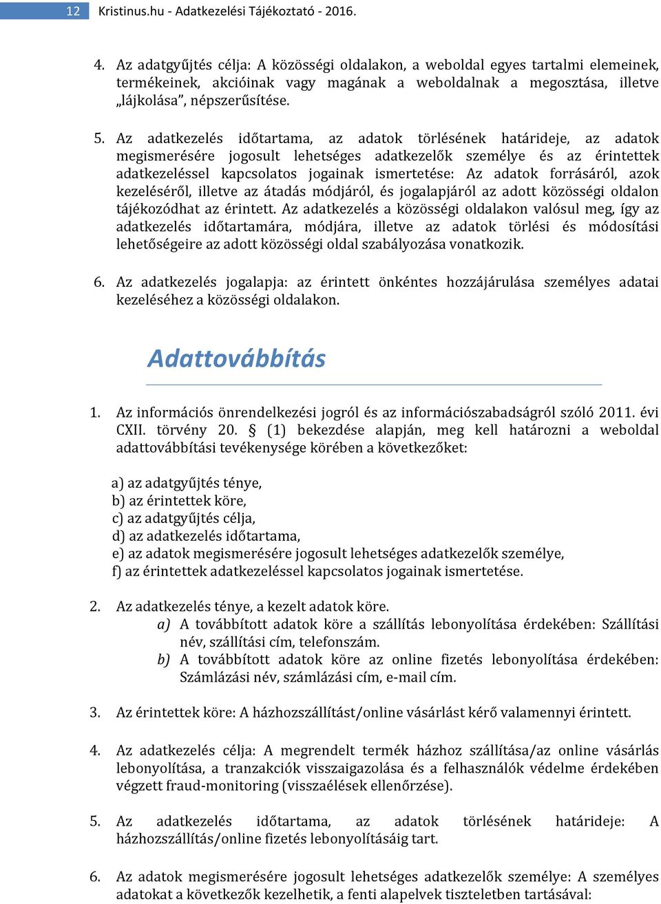 Az adatkezelés időtartama, az adatok törlésének határideje, az adatok megismerésére jogosult lehetséges adatkezelők személye és az érintettek adatkezeléssel kapcsolatos jogainak ismertetése: Az