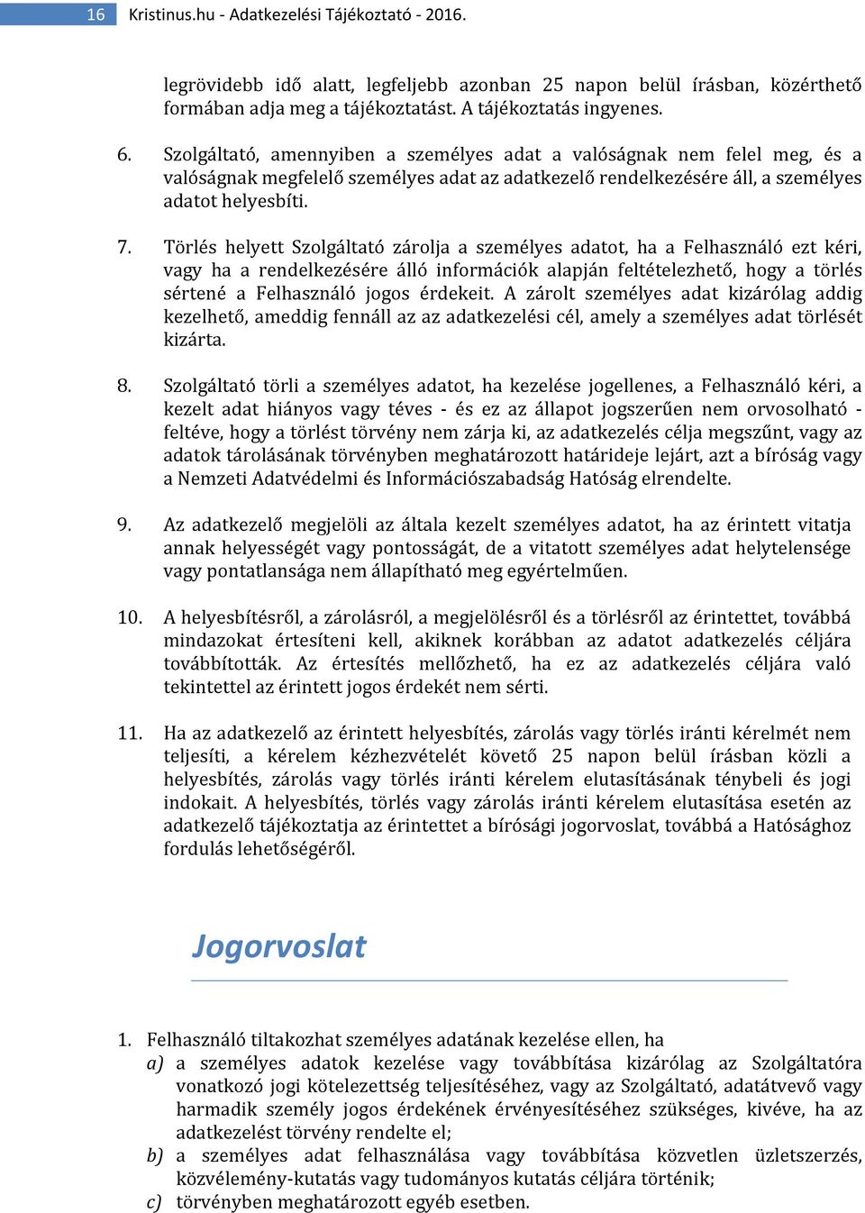 Törlés helyett Szolgáltató zárolja a személyes adatot, ha a Felhasználó ezt kéri, vagy ha a rendelkezésére álló információk alapján feltételezhető, hogy a törlés sértené a Felhasználó jogos érdekeit.