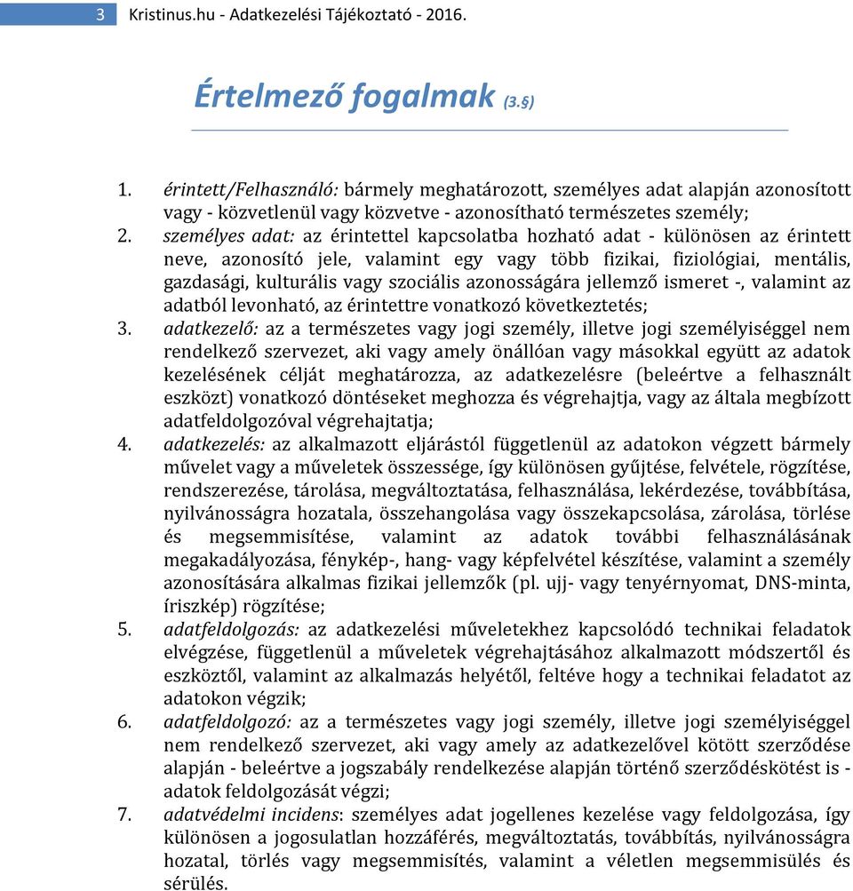 személyes adat: az érintettel kapcsolatba hozható adat - különösen az érintett neve, azonosító jele, valamint egy vagy több fizikai, fiziológiai, mentális, gazdasági, kulturális vagy szociális