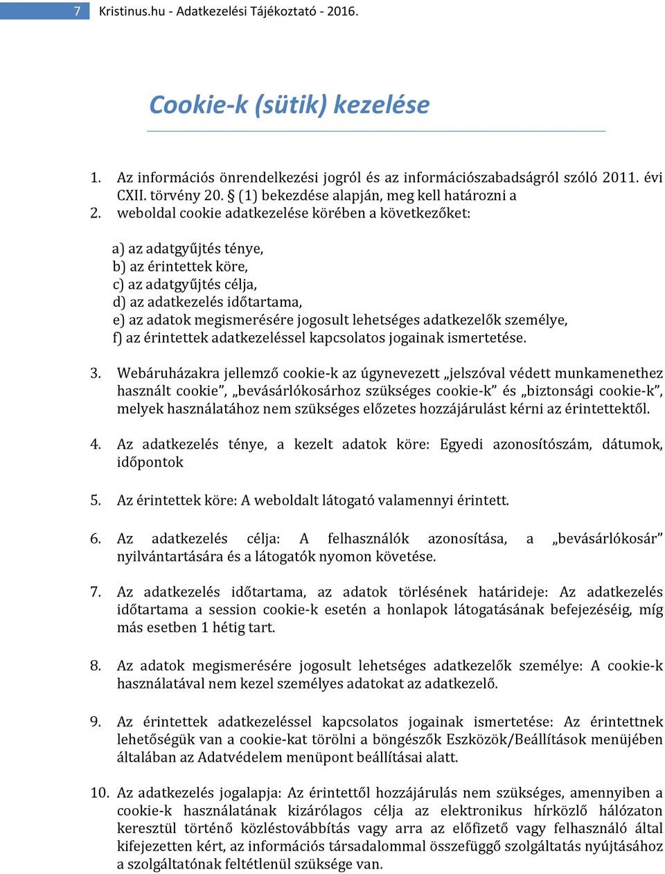 weboldal cookie adatkezelése körében a következőket: a) az adatgyűjtés ténye, b) az érintettek köre, c) az adatgyűjtés célja, d) az adatkezelés időtartama, e) az adatok megismerésére jogosult