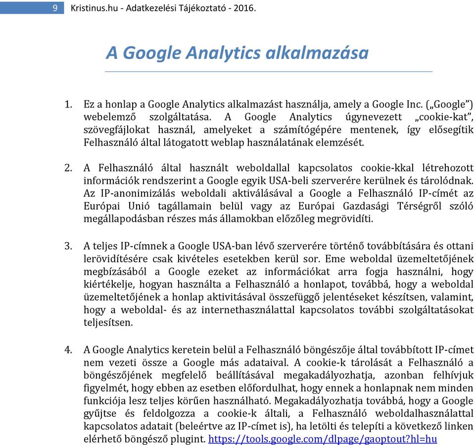 A Felhasználó által használt weboldallal kapcsolatos cookie-kkal létrehozott információk rendszerint a Google egyik USA-beli szerverére kerülnek és tárolódnak.