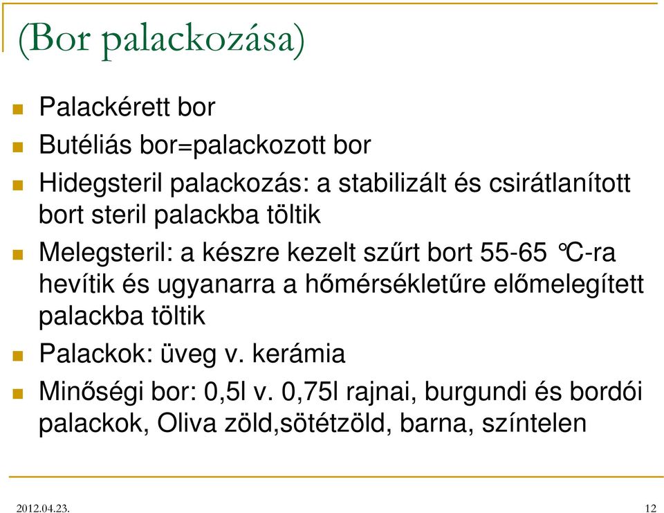 hevítik és ugyanarra a hőmérsékletűre előmelegített palackba töltik Palackok: üveg v.