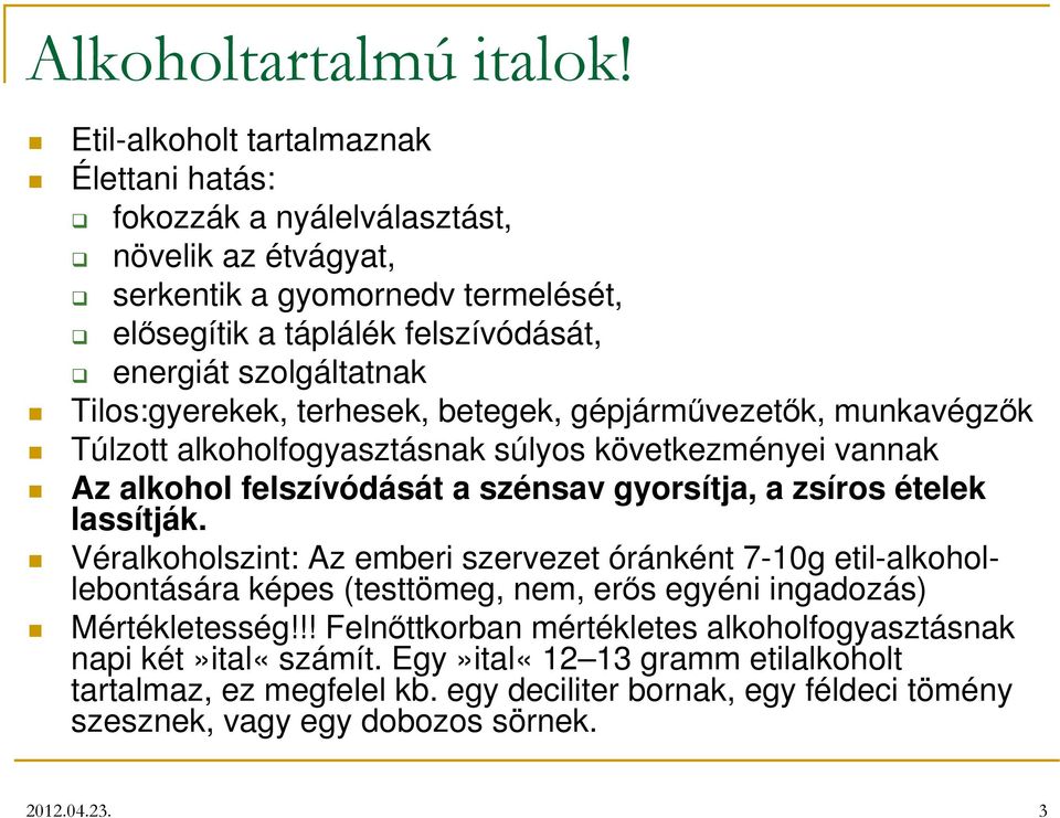 Tilos:gyerekek, terhesek, betegek, gépjárművezetők, munkavégzők Túlzott alkoholfogyasztásnak súlyos következményei vannak Az alkohol felszívódását a szénsav gyorsítja, a zsíros ételek