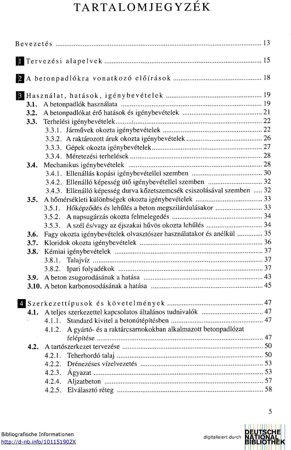 3.4. Méretezési terhelések 28 3.4. Mechanikus igénybevételek 28 3.4.1. Ellenállás kopási igénybevétellel szemben 30 3.4.2. Ellenálló képesség ütő igénybevétellel szemben 32 3.4.3. Ellenálló képesség durva kőzetszemcsék csiszolásával szemben 32 3.