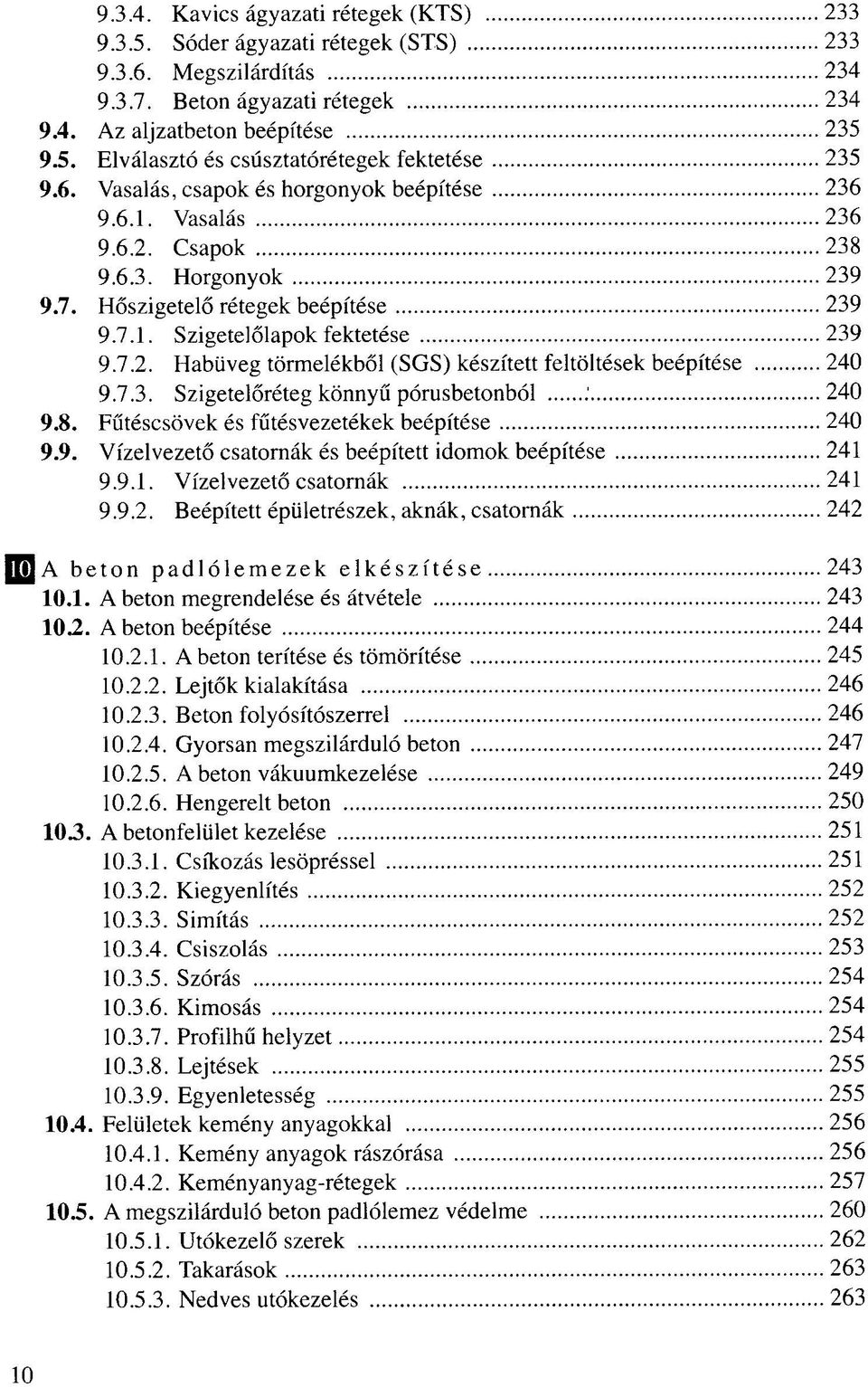 7.3. Szigetelőréteg könnyű pórusbetonból : 240 9.8. Fűtéscsövek és fűtésvezetékek beépítése 240 9.9. Vízelvezető csatornák és beépített idomok beépítése 241 9.9.1. Vízelvezető csatornák 241 9.9.2. Beépített épületrészek, aknák, csatornák 242 ^ A beton padlólemezek elkészítése 243 10.