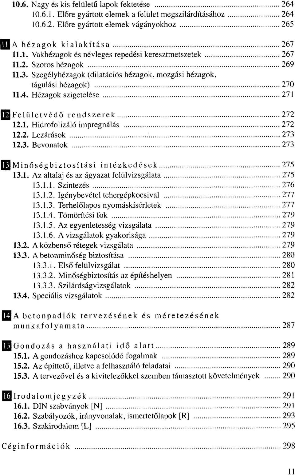 273 123. Bevonatok 273 ^Minőségbiztosítási intézkedések 275 13.1. Az altalaj és az ágyazat felülvizsgálata 275 13.1.1. Szintezés 276 13.1.2. Igénybevétel tehergépkocsival 277 13.1.3. Terhelőlapos nyomáskísérletek 277 13.