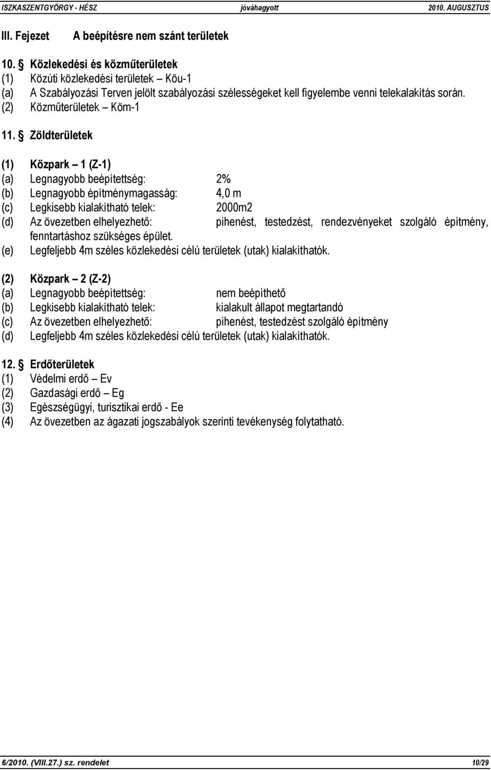 Zöldterületek (1) Közpark 1 (Z-1) (a) Legnagyobb beépítettség: 2% (b) Legnagyobb építménymagasság: 4,0 m (c) Legkisebb kialakítható telek: 2000m2 (d) Az övezetben elhelyezhető: pihenést, testedzést,